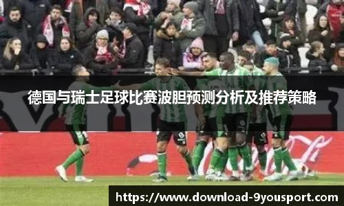 德国与瑞士足球比赛波胆预测分析及推荐策略